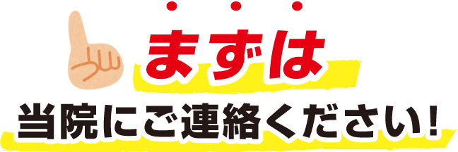 まずは当院にご連絡ください。