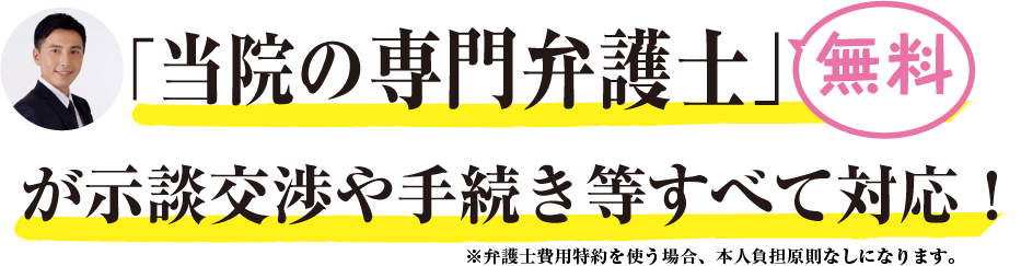 「当院の専門弁護士」が示談交渉や手続き等すべて対応！